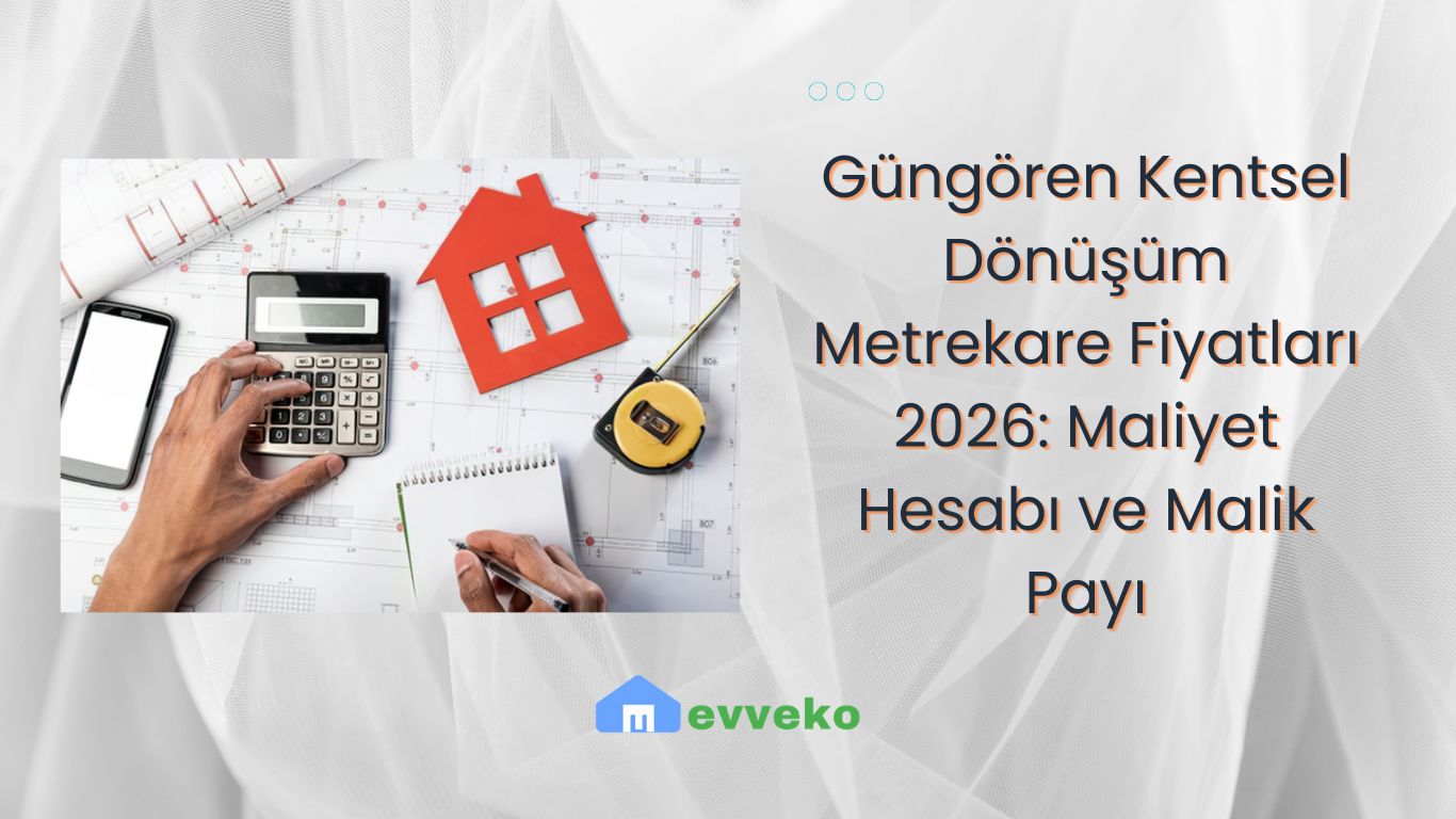 Güngören Kentsel Dönüşüm Metrekare Fiyatları 2026: Maliyet Hesabı ve Malik Payı