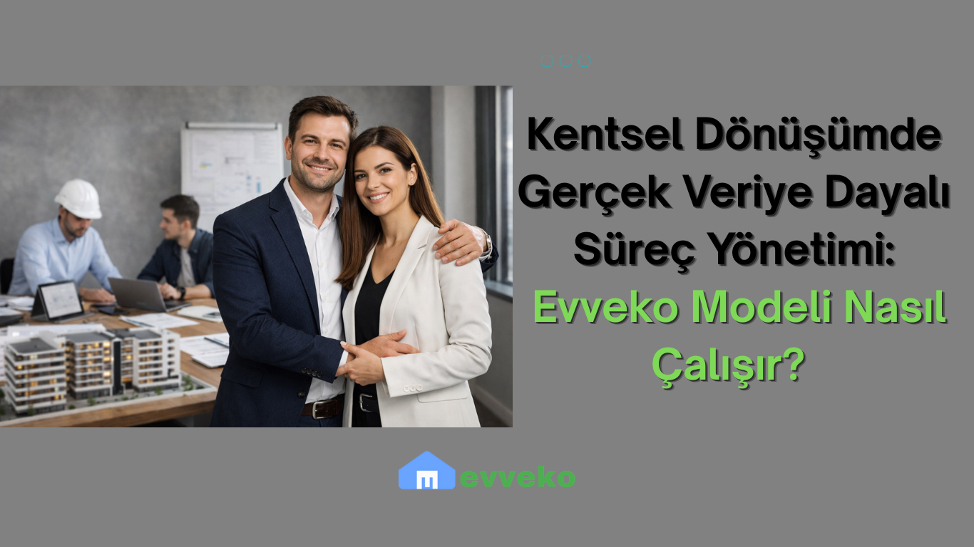 Kentsel Dönüşümde Gerçek Veriye Dayalı Süreç Yönetimi: Evveko Modeli Nasıl Çalışır?