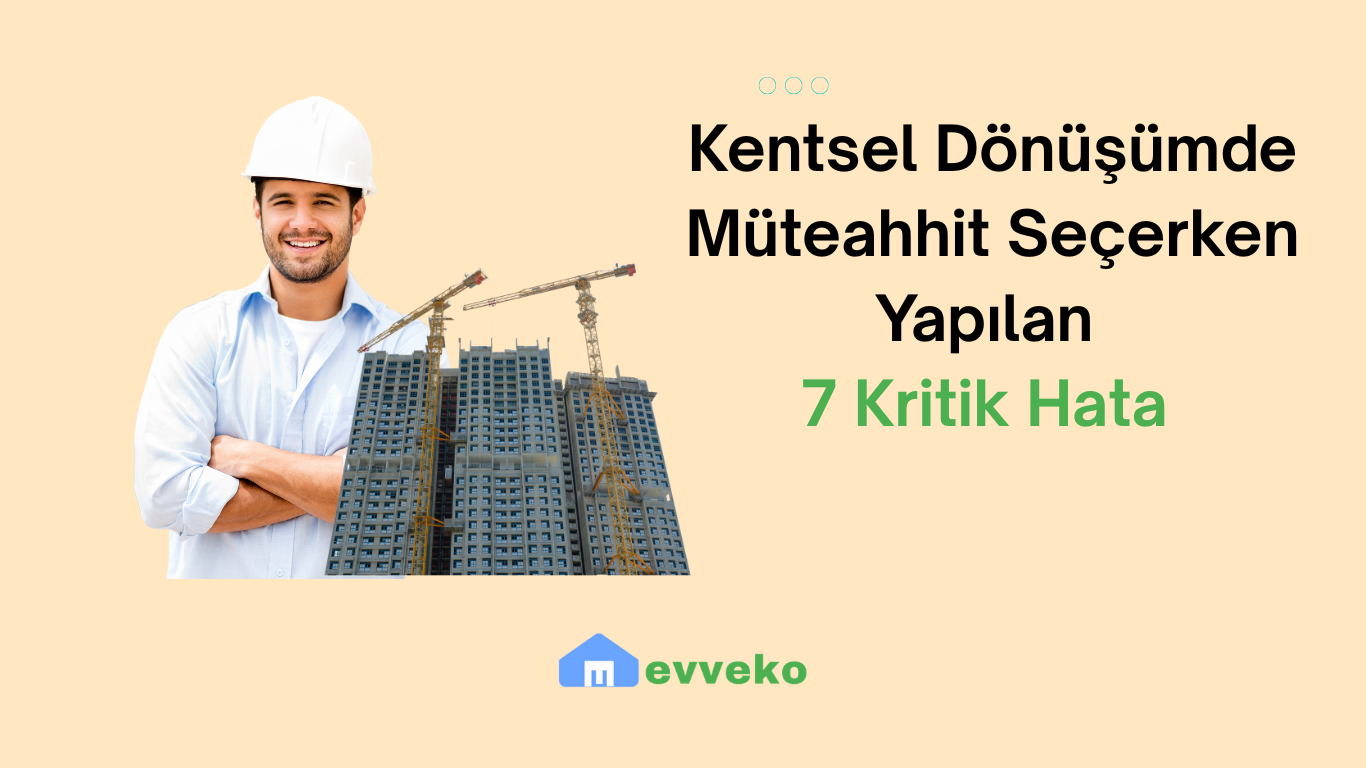 Kentsel Dönüşümde Müteahhit Seçerken Yapılan 7 Kritik Hata