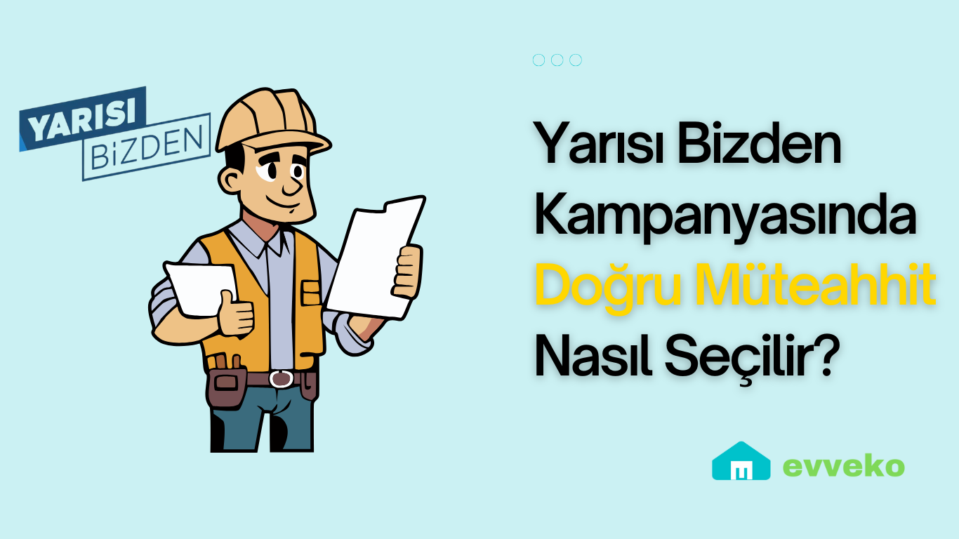 Yarısı Bizden Kampanyasında Doğru Müteahhit Nasıl Seçilir?